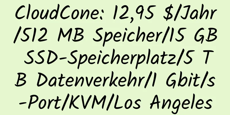 CloudCone: 12,95 $/Jahr/512 MB Speicher/15 GB SSD-Speicherplatz/5 TB Datenverkehr/1 Gbit/s-Port/KVM/Los Angeles