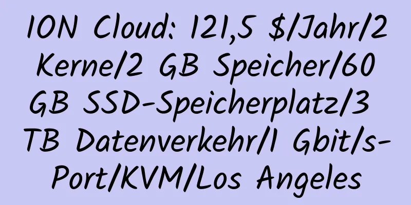 ION Cloud: 121,5 $/Jahr/2 Kerne/2 GB Speicher/60 GB SSD-Speicherplatz/3 TB Datenverkehr/1 Gbit/s-Port/KVM/Los Angeles