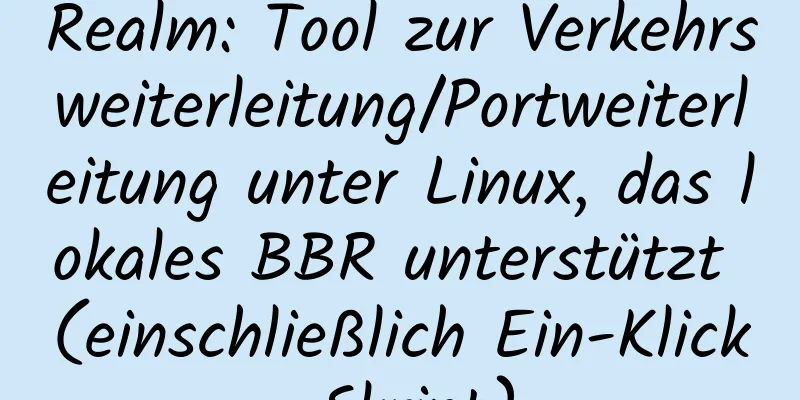 Realm: Tool zur Verkehrsweiterleitung/Portweiterleitung unter Linux, das lokales BBR unterstützt (einschließlich Ein-Klick-Skript)