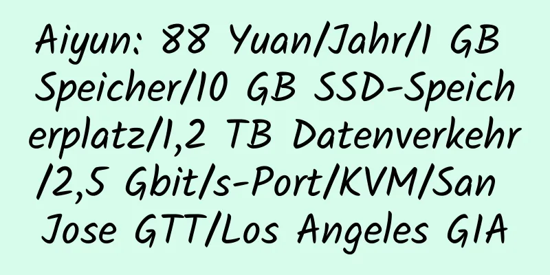 Aiyun: 88 Yuan/Jahr/1 GB Speicher/10 GB SSD-Speicherplatz/1,2 TB Datenverkehr/2,5 Gbit/s-Port/KVM/San Jose GTT/Los Angeles GIA