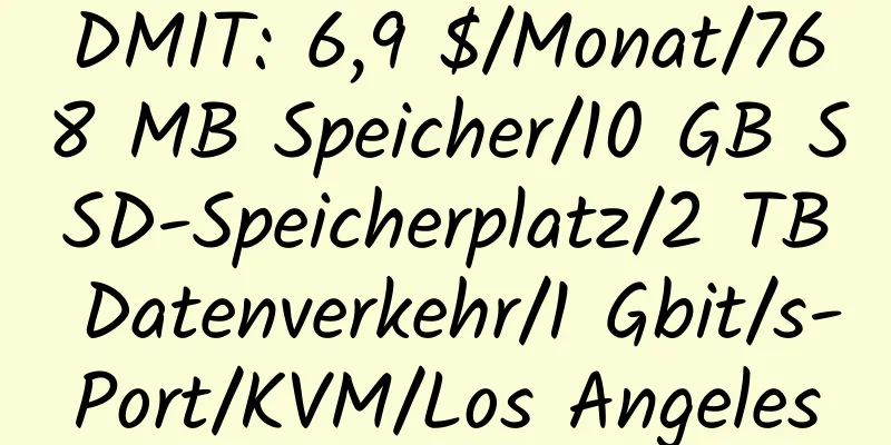 DMIT: 6,9 $/Monat/768 MB Speicher/10 GB SSD-Speicherplatz/2 TB Datenverkehr/1 Gbit/s-Port/KVM/Los Angeles