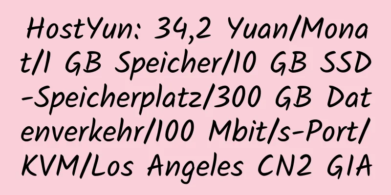 HostYun: 34,2 Yuan/Monat/1 GB Speicher/10 GB SSD-Speicherplatz/300 GB Datenverkehr/100 Mbit/s-Port/KVM/Los Angeles CN2 GIA