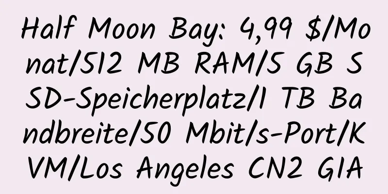 Half Moon Bay: 4,99 $/Monat/512 MB RAM/5 GB SSD-Speicherplatz/1 TB Bandbreite/50 Mbit/s-Port/KVM/Los Angeles CN2 GIA