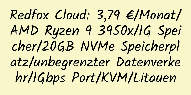 Redfox Cloud: 3,79 €/Monat/AMD Ryzen 9 3950x/1G Speicher/20GB NVMe Speicherplatz/unbegrenzter Datenverkehr/1Gbps Port/KVM/Litauen