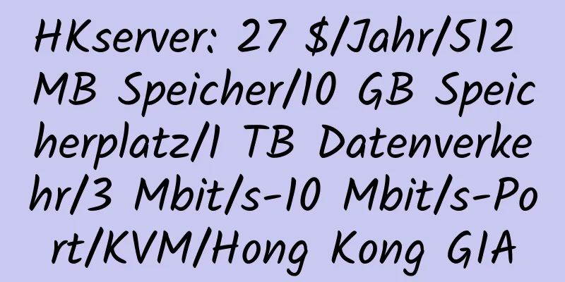 HKserver: 27 $/Jahr/512 MB Speicher/10 GB Speicherplatz/1 TB Datenverkehr/3 Mbit/s-10 Mbit/s-Port/KVM/Hong Kong GIA