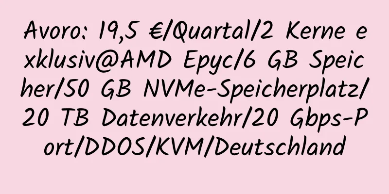 Avoro: 19,5 €/Quartal/2 Kerne exklusiv@AMD Epyc/6 GB Speicher/50 GB NVMe-Speicherplatz/20 TB Datenverkehr/20 Gbps-Port/DDOS/KVM/Deutschland