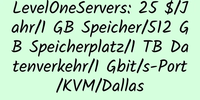 LevelOneServers: 25 $/Jahr/1 GB Speicher/512 GB Speicherplatz/1 TB Datenverkehr/1 Gbit/s-Port/KVM/Dallas