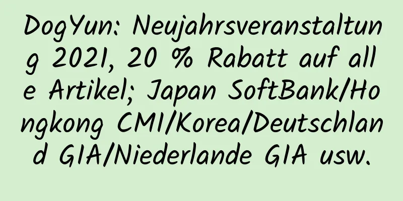 DogYun: Neujahrsveranstaltung 2021, 20 % Rabatt auf alle Artikel; Japan SoftBank/Hongkong CMI/Korea/Deutschland GIA/Niederlande GIA usw.