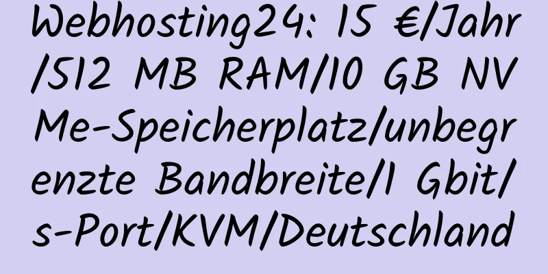 Webhosting24: 15 €/Jahr/512 MB RAM/10 GB NVMe-Speicherplatz/unbegrenzte Bandbreite/1 Gbit/s-Port/KVM/Deutschland