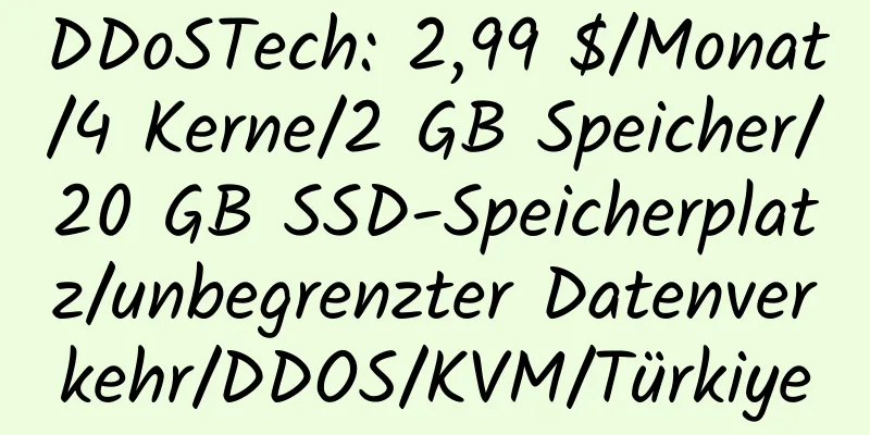 DDoSTech: 2,99 $/Monat/4 Kerne/2 GB Speicher/20 GB SSD-Speicherplatz/unbegrenzter Datenverkehr/DDOS/KVM/Türkiye