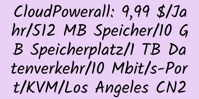 CloudPowerall: 9,99 $/Jahr/512 MB Speicher/10 GB Speicherplatz/1 TB Datenverkehr/10 Mbit/s-Port/KVM/Los Angeles CN2