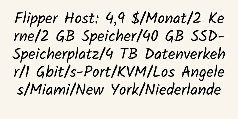 Flipper Host: 4,9 $/Monat/2 Kerne/2 GB Speicher/40 GB SSD-Speicherplatz/4 TB Datenverkehr/1 Gbit/s-Port/KVM/Los Angeles/Miami/New York/Niederlande