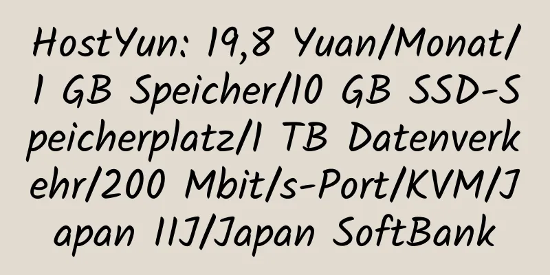 HostYun: 19,8 Yuan/Monat/1 GB Speicher/10 GB SSD-Speicherplatz/1 TB Datenverkehr/200 Mbit/s-Port/KVM/Japan IIJ/Japan SoftBank