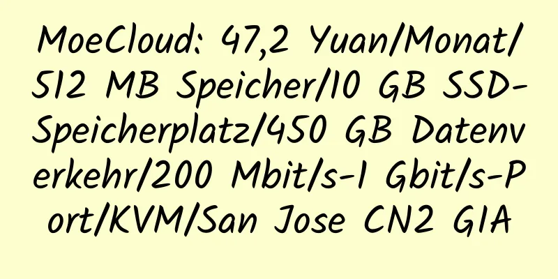 MoeCloud: 47,2 Yuan/Monat/512 MB Speicher/10 GB SSD-Speicherplatz/450 GB Datenverkehr/200 Mbit/s-1 Gbit/s-Port/KVM/San Jose CN2 GIA