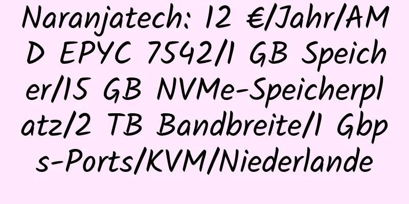 Naranjatech: 12 €/Jahr/AMD EPYC 7542/1 GB Speicher/15 GB NVMe-Speicherplatz/2 TB Bandbreite/1 Gbps-Ports/KVM/Niederlande