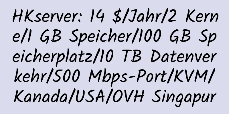 HKserver: 14 $/Jahr/2 Kerne/1 GB Speicher/100 GB Speicherplatz/10 TB Datenverkehr/500 Mbps-Port/KVM/Kanada/USA/OVH Singapur