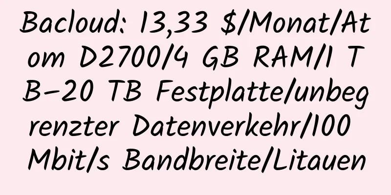 Bacloud: 13,33 $/Monat/Atom D2700/4 GB RAM/1 TB–20 TB Festplatte/unbegrenzter Datenverkehr/100 Mbit/s Bandbreite/Litauen