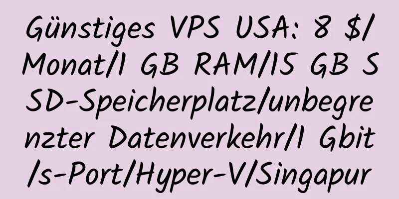 Günstiges VPS USA: 8 $/Monat/1 GB RAM/15 GB SSD-Speicherplatz/unbegrenzter Datenverkehr/1 Gbit/s-Port/Hyper-V/Singapur