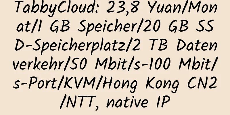 TabbyCloud: 23,8 Yuan/Monat/1 GB Speicher/20 GB SSD-Speicherplatz/2 TB Datenverkehr/50 Mbit/s-100 Mbit/s-Port/KVM/Hong Kong CN2/NTT, native IP