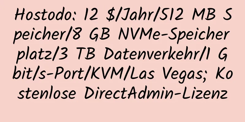 Hostodo: 12 $/Jahr/512 MB Speicher/8 GB NVMe-Speicherplatz/3 TB Datenverkehr/1 Gbit/s-Port/KVM/Las Vegas; Kostenlose DirectAdmin-Lizenz