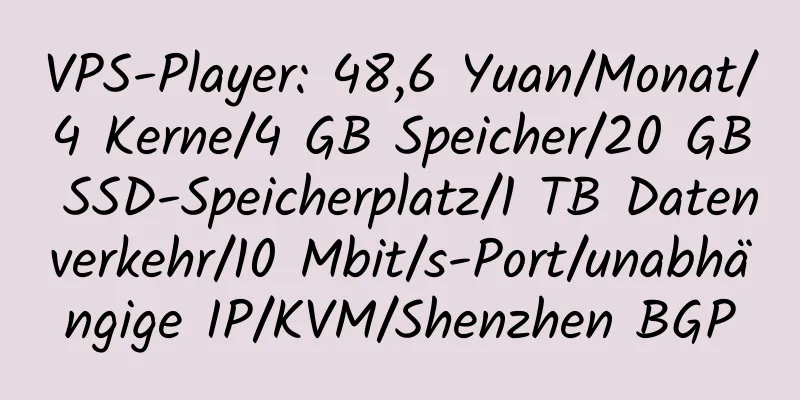 VPS-Player: 48,6 Yuan/Monat/4 Kerne/4 GB Speicher/20 GB SSD-Speicherplatz/1 TB Datenverkehr/10 Mbit/s-Port/unabhängige IP/KVM/Shenzhen BGP