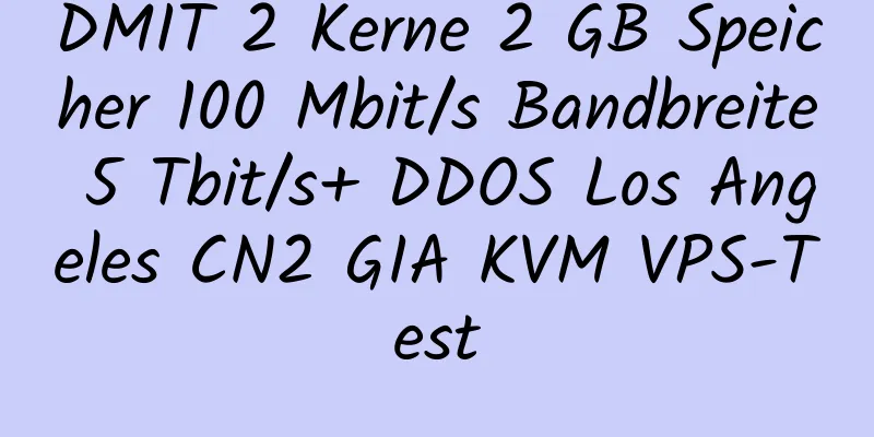 DMIT 2 Kerne 2 GB Speicher 100 Mbit/s Bandbreite 5 Tbit/s+ DDOS Los Angeles CN2 GIA KVM VPS-Test