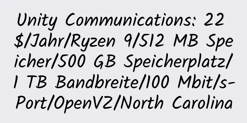 Unity Communications: 22 $/Jahr/Ryzen 9/512 MB Speicher/500 GB Speicherplatz/1 TB Bandbreite/100 Mbit/s-Port/OpenVZ/North Carolina