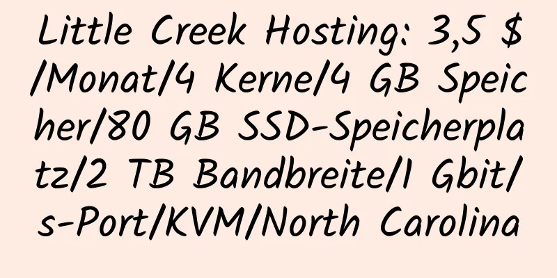 Little Creek Hosting: 3,5 $/Monat/4 Kerne/4 GB Speicher/80 GB SSD-Speicherplatz/2 TB Bandbreite/1 Gbit/s-Port/KVM/North Carolina