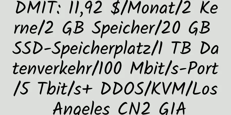 DMIT: 11,92 $/Monat/2 Kerne/2 GB Speicher/20 GB SSD-Speicherplatz/1 TB Datenverkehr/100 Mbit/s-Port/5 Tbit/s+ DDOS/KVM/Los Angeles CN2 GIA