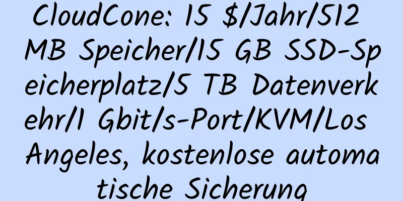 CloudCone: 15 $/Jahr/512 MB Speicher/15 GB SSD-Speicherplatz/5 TB Datenverkehr/1 Gbit/s-Port/KVM/Los Angeles, kostenlose automatische Sicherung