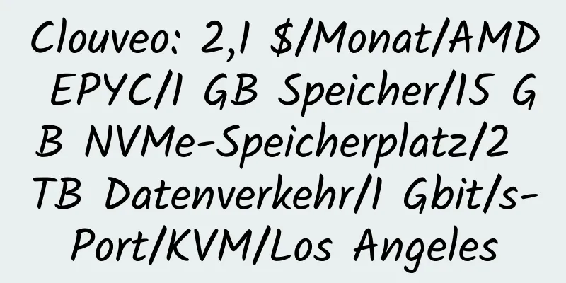 Clouveo: 2,1 $/Monat/AMD EPYC/1 GB Speicher/15 GB NVMe-Speicherplatz/2 TB Datenverkehr/1 Gbit/s-Port/KVM/Los Angeles