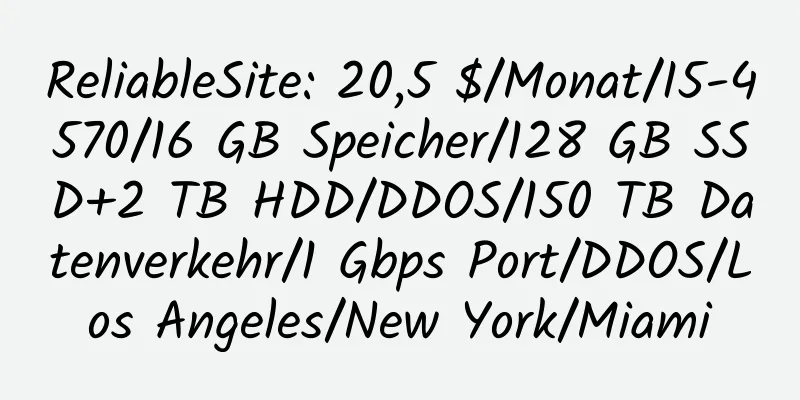 ReliableSite: 20,5 $/Monat/I5-4570/16 GB Speicher/128 GB SSD+2 TB HDD/DDOS/150 TB Datenverkehr/1 Gbps Port/DDOS/Los Angeles/New York/Miami