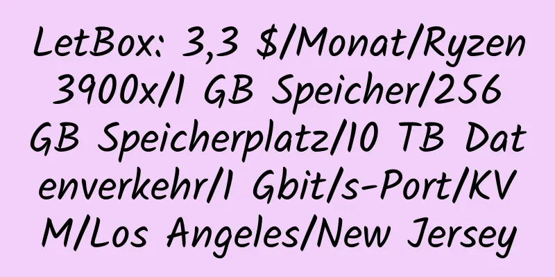 LetBox: 3,3 $/Monat/Ryzen 3900x/1 GB Speicher/256 GB Speicherplatz/10 TB Datenverkehr/1 Gbit/s-Port/KVM/Los Angeles/New Jersey