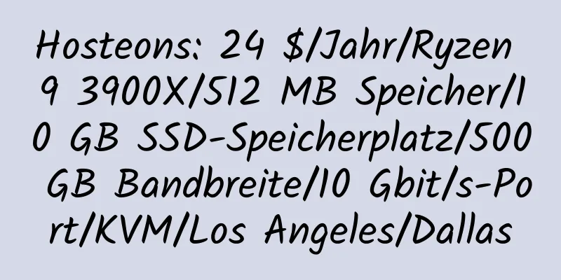 Hosteons: 24 $/Jahr/Ryzen 9 3900X/512 MB Speicher/10 GB SSD-Speicherplatz/500 GB Bandbreite/10 Gbit/s-Port/KVM/Los Angeles/Dallas