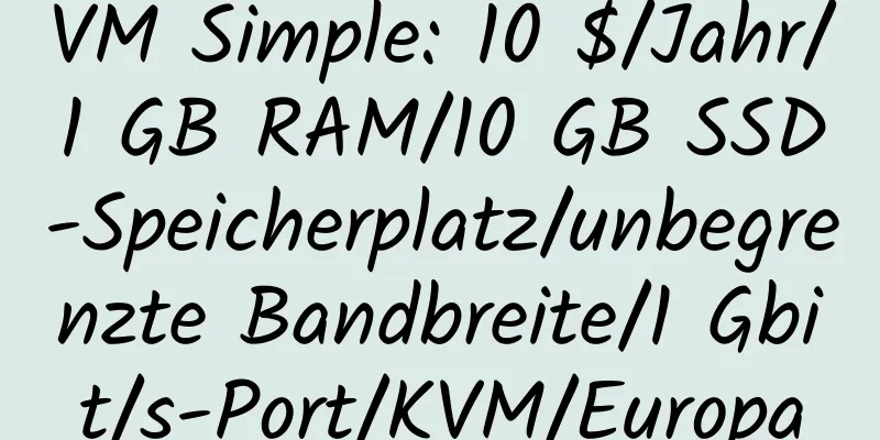 VM Simple: 10 $/Jahr/1 GB RAM/10 GB SSD-Speicherplatz/unbegrenzte Bandbreite/1 Gbit/s-Port/KVM/Europa