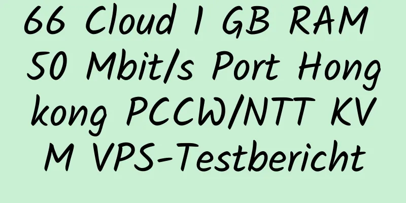 66 Cloud 1 GB RAM 50 Mbit/s Port Hongkong PCCW/NTT KVM VPS-Testbericht