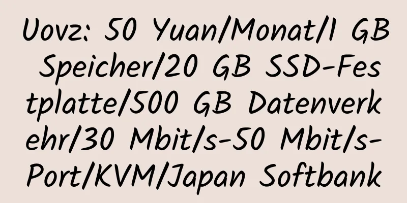 Uovz: 50 Yuan/Monat/1 GB Speicher/20 GB SSD-Festplatte/500 GB Datenverkehr/30 Mbit/s-50 Mbit/s-Port/KVM/Japan Softbank