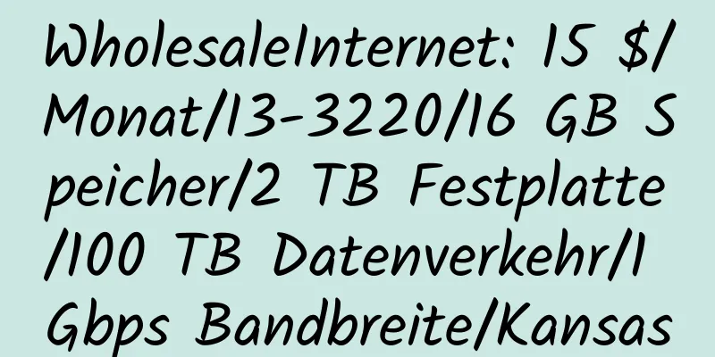 WholesaleInternet: 15 $/Monat/I3-3220/16 GB Speicher/2 TB Festplatte/100 TB Datenverkehr/1 Gbps Bandbreite/Kansas