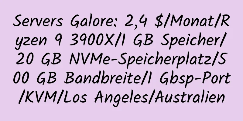 Servers Galore: 2,4 $/Monat/Ryzen 9 3900X/1 GB Speicher/20 GB NVMe-Speicherplatz/500 GB Bandbreite/1 Gbsp-Port/KVM/Los Angeles/Australien