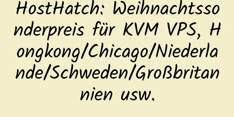 HostHatch: Weihnachtssonderpreis für KVM VPS, Hongkong/Chicago/Niederlande/Schweden/Großbritannien usw.