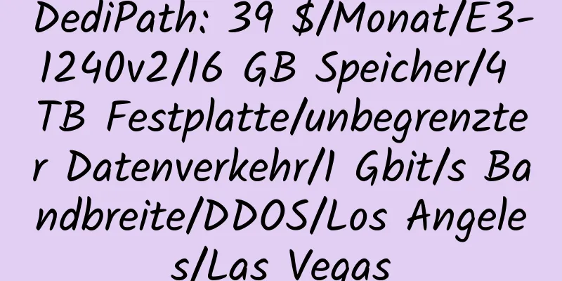 DediPath: 39 $/Monat/E3-1240v2/16 GB Speicher/4 TB Festplatte/unbegrenzter Datenverkehr/1 Gbit/s Bandbreite/DDOS/Los Angeles/Las Vegas