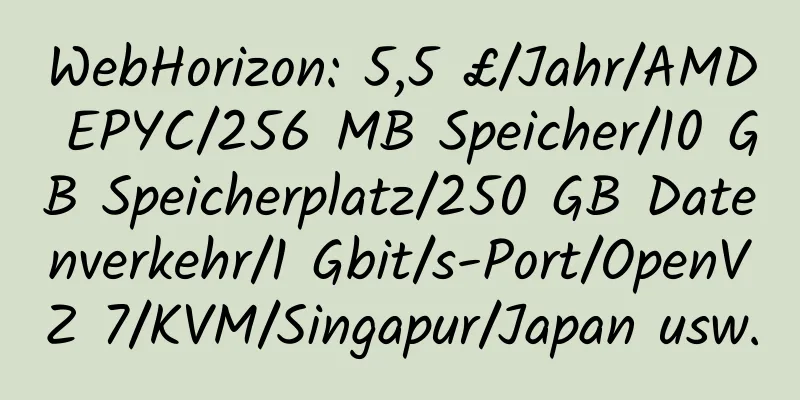 WebHorizon: 5,5 £/Jahr/AMD EPYC/256 MB Speicher/10 GB Speicherplatz/250 GB Datenverkehr/1 Gbit/s-Port/OpenVZ 7/KVM/Singapur/Japan usw.