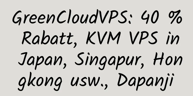 GreenCloudVPS: 40 % Rabatt, KVM VPS in Japan, Singapur, Hongkong usw., Dapanji