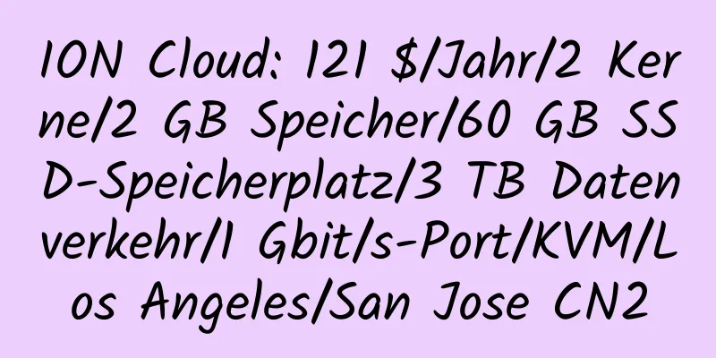 ION Cloud: 121 $/Jahr/2 Kerne/2 GB Speicher/60 GB SSD-Speicherplatz/3 TB Datenverkehr/1 Gbit/s-Port/KVM/Los Angeles/San Jose CN2