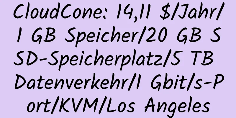 CloudCone: 14,11 $/Jahr/1 GB Speicher/20 GB SSD-Speicherplatz/5 TB Datenverkehr/1 Gbit/s-Port/KVM/Los Angeles