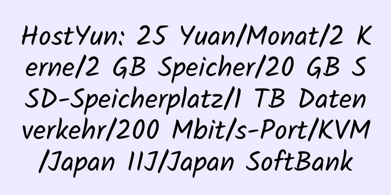 HostYun: 25 Yuan/Monat/2 Kerne/2 GB Speicher/20 GB SSD-Speicherplatz/1 TB Datenverkehr/200 Mbit/s-Port/KVM/Japan IIJ/Japan SoftBank