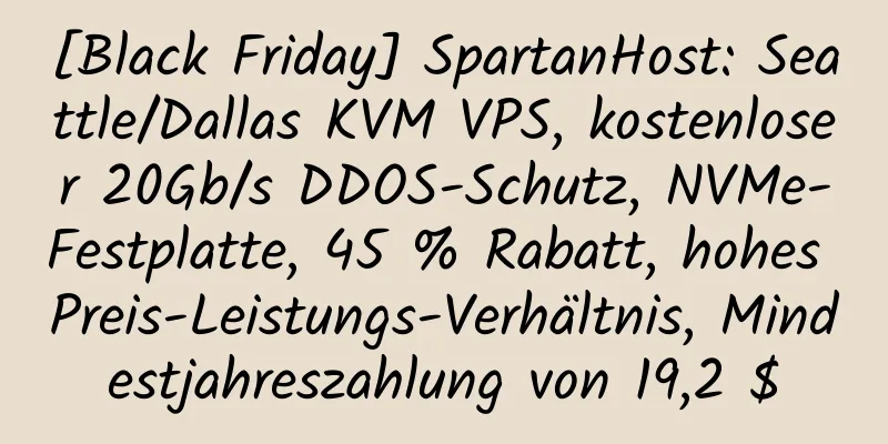 [Black Friday] SpartanHost: Seattle/Dallas KVM VPS, kostenloser 20Gb/s DDOS-Schutz, NVMe-Festplatte, 45 % Rabatt, hohes Preis-Leistungs-Verhältnis, Mindestjahreszahlung von 19,2 $