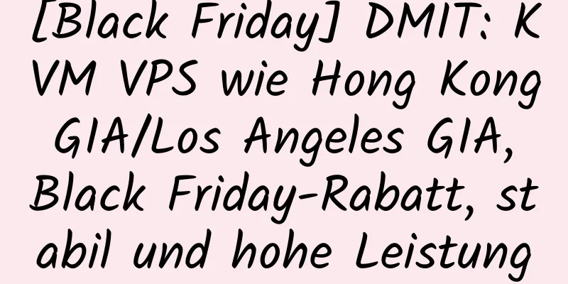 [Black Friday] DMIT: KVM VPS wie Hong Kong GIA/Los Angeles GIA, Black Friday-Rabatt, stabil und hohe Leistung