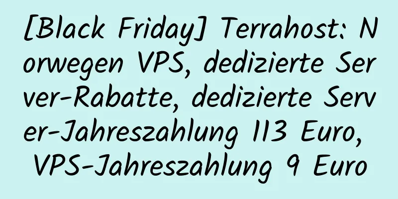 [Black Friday] Terrahost: Norwegen VPS, dedizierte Server-Rabatte, dedizierte Server-Jahreszahlung 113 Euro, VPS-Jahreszahlung 9 Euro