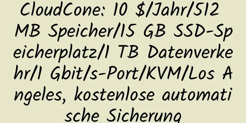 CloudCone: 10 $/Jahr/512 MB Speicher/15 GB SSD-Speicherplatz/1 TB Datenverkehr/1 Gbit/s-Port/KVM/Los Angeles, kostenlose automatische Sicherung